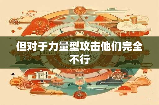 但对于力量型攻击他们完全不行