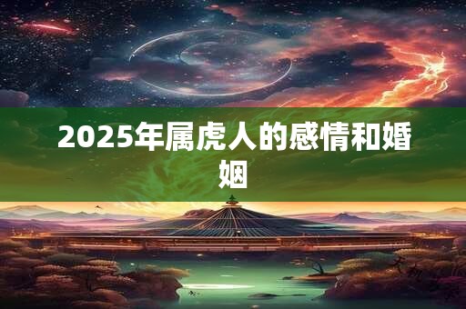2025年属虎人的感情和婚姻