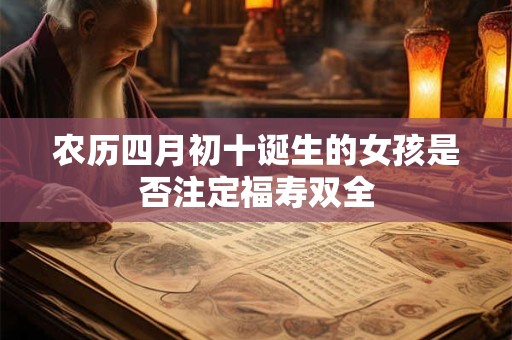 农历四月初十诞生的女孩是否注定福寿双全