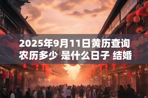 2026年9月11日黄历查询 农历多少 是什么日子 结婚吉时