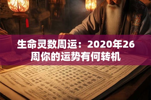 生命灵数周运：2020年26周你的运势有何转机