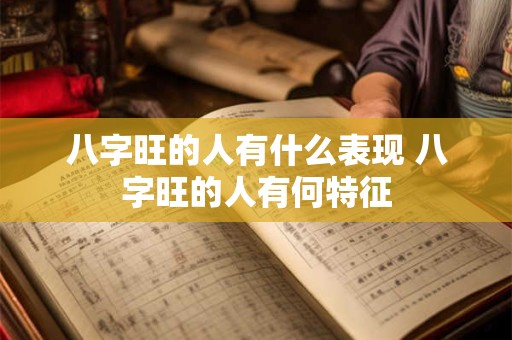 八字旺的人有什么表现 八字旺的人有何特征