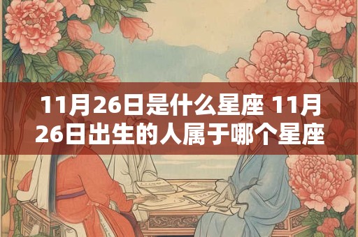 11月26日是什么星座 11月26日出生的人属于哪个星座