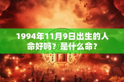 1994年11月9日出生的人命好吗？是什么命？