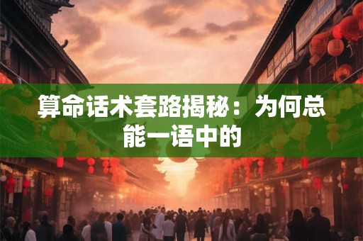 算命话术套路揭秘：为何总能一语中的