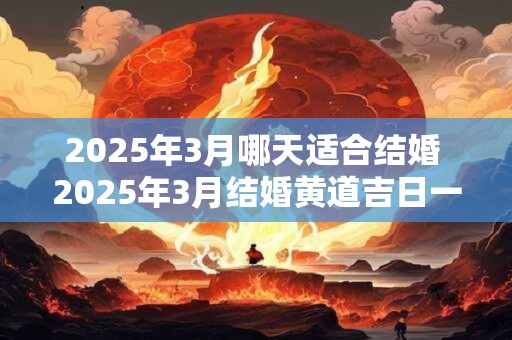 2025年3月哪天适合结婚 2025年3月结婚黄道吉日一览表