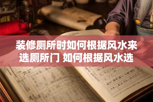 装修厕所时如何根据风水来选厕所门 如何根据风水选厕所门装修