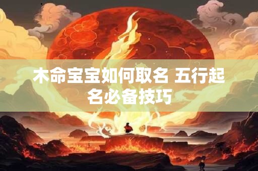 木命宝宝如何取名 五行起名必备技巧