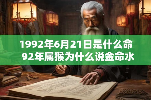 1992年6月21日是什么命 92年属猴为什么说金命水猴 1992年6月21日是什么命 92年属猴为什么说金命水猴