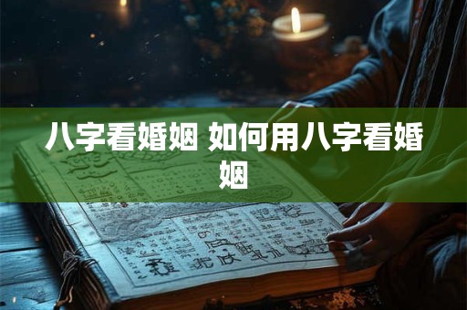 八字看婚姻 如何用八字看婚姻