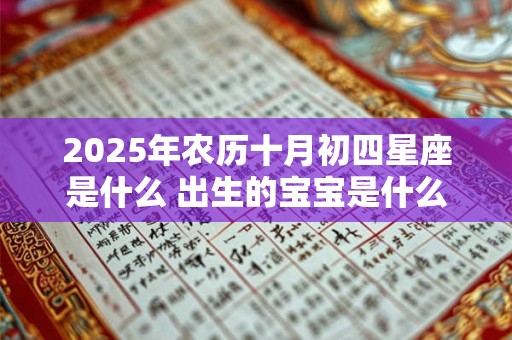 2025年农历十月初四星座是什么 出生的宝宝是什么命