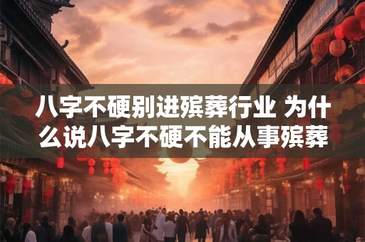 八字不硬别进殡葬行业 为什么说八字不硬不能从事殡葬行业