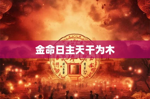金命日主天干为木