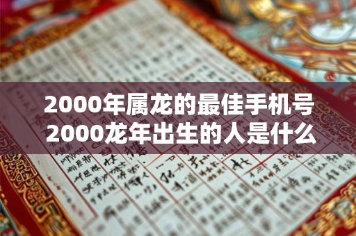 2000年属龙的最佳手机号 2000龙年出生的人是什么命