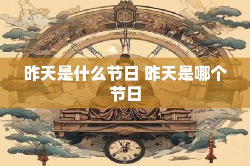 昨天是什么节日 昨天是哪个节日