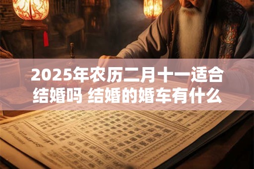 2026年农历二月十一适合结婚吗 结婚的婚车有什么讲究