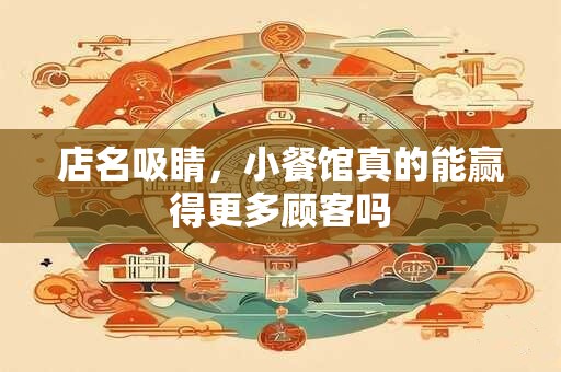 店名吸睛，小餐馆真的能赢得更多顾客吗