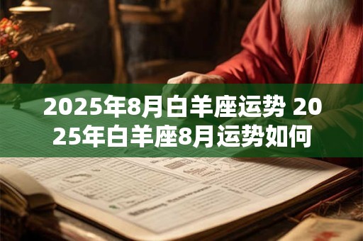 2025年8月白羊座运势 2025年白羊座8月运势如何