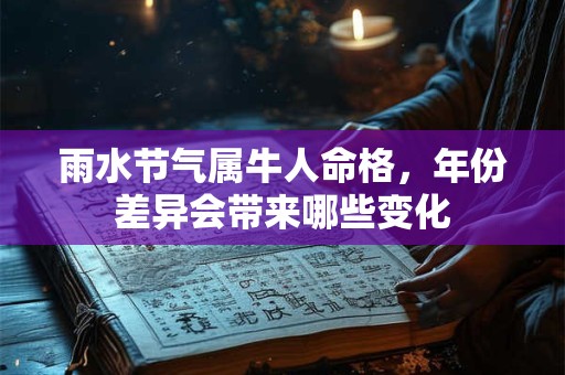 雨水节气属牛人命格，年份差异会带来哪些变化