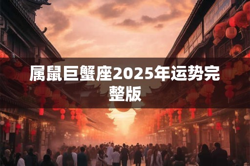 属鼠巨蟹座2025年运势完整版