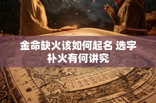 金命缺火该如何起名 选字补火有何讲究
