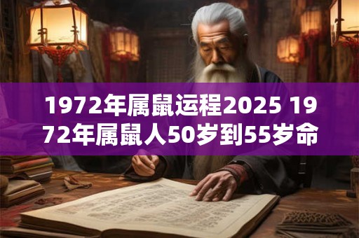 1972年属鼠运程2025 1972年属鼠人50岁到55岁命运
