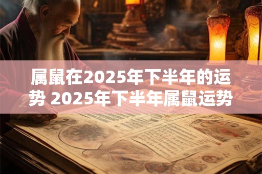 属鼠在2025年下半年的运势 2025年下半年属鼠运势如何