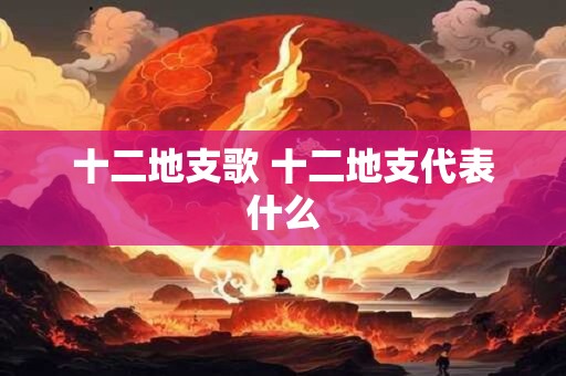 十二地支歌 十二地支代表什么