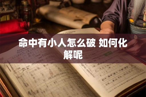 命中有小人怎么破 如何化解呢