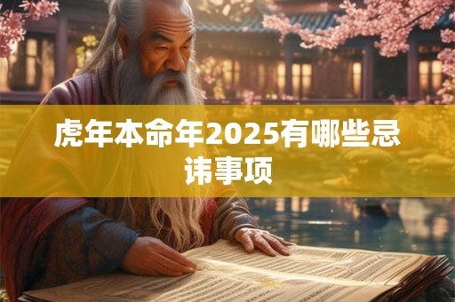 虎年本命年2025有哪些忌讳事项 虎年本命年2025有哪些忌讳事项