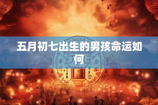 五月初七出生的男孩命运如何