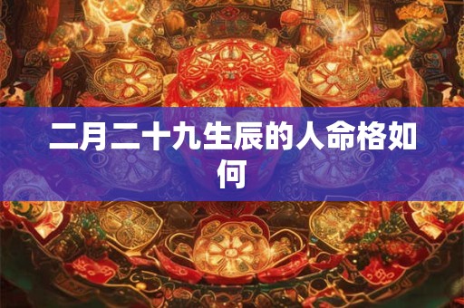 二月二十九生辰的人命格如何