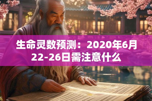 生命灵数预测：2020年6月22-26日需注意什么