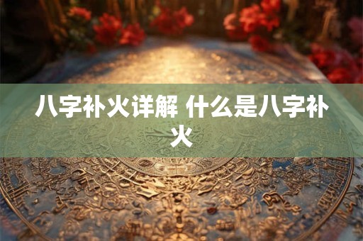 八字补火详解 什么是八字补火
