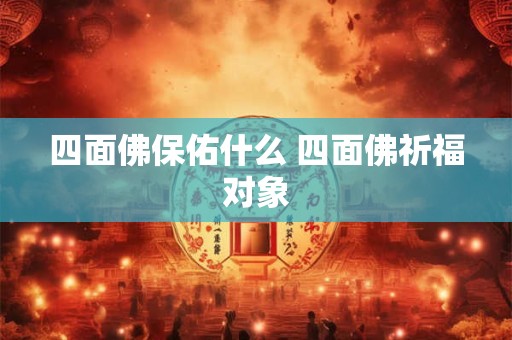 四面佛保佑什么 四面佛祈福对象