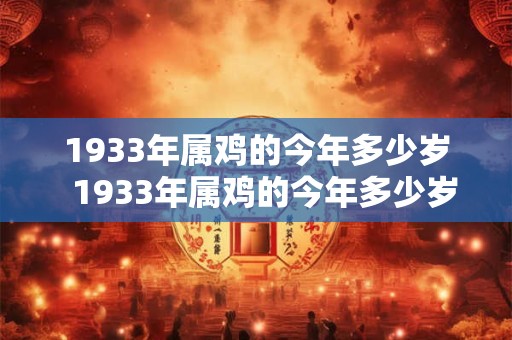 1933年属鸡的今年多少岁  1933年属鸡的今年多少岁