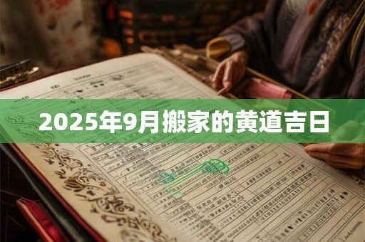 2025年9月搬家的黄道吉日
