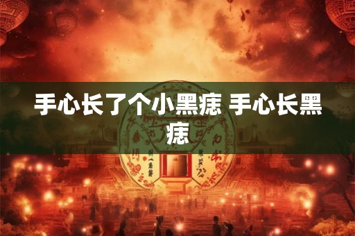 手心长了个小黑痣 手心长黑痣
