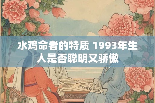 水鸡命者的特质 1993年生人是否聪明又骄傲
