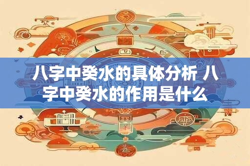 八字中癸水的具体分析 八字中癸水的作用是什么