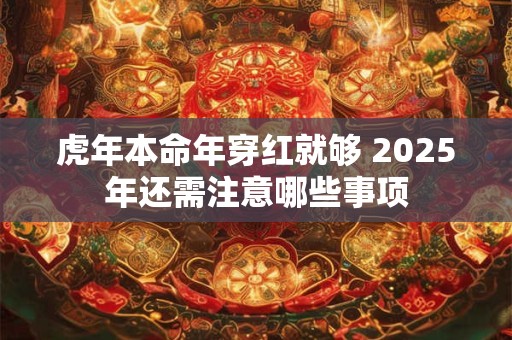 虎年本命年穿红就够 2025年还需注意哪些事项