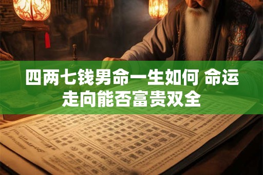 四两七钱男命一生如何 命运走向能否富贵双全