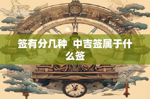 签有分几种  中吉签属于什么签