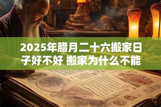 2025年腊月二十六搬家日子好不好 搬家为什么不能带旧枕头