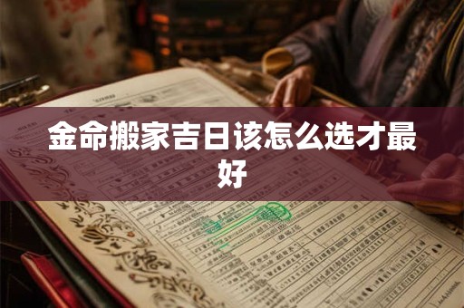 金命搬家吉日该怎么选才最好