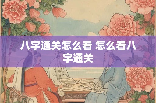 八字通关怎么看 怎么看八字通关