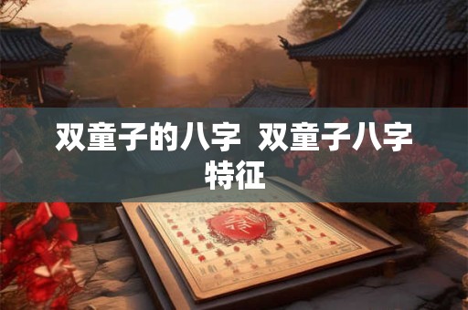 双童子的八字  双童子八字特征