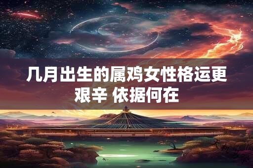 几月出生的属鸡女性格运更艰辛 依据何在