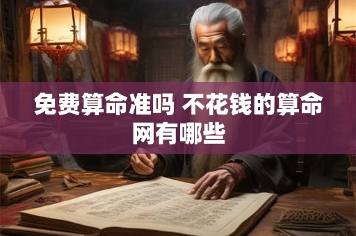 免费算命准吗 不花钱的算命网有哪些