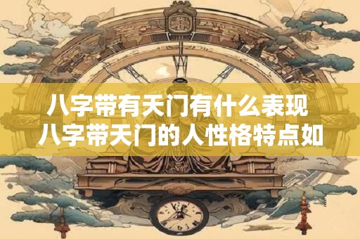 八字带有天门有什么表现 八字带天门的人性格特点如何